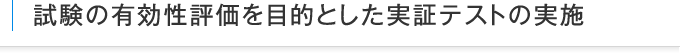 試験の有効性評価を目的とした実証テストの実施